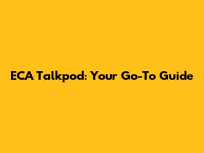 ECA Talkpod: Your Go-To Guide