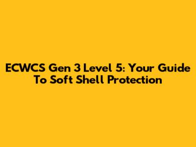 ECWCS Gen 3 Level 5: Your Guide To Soft Shell Protection