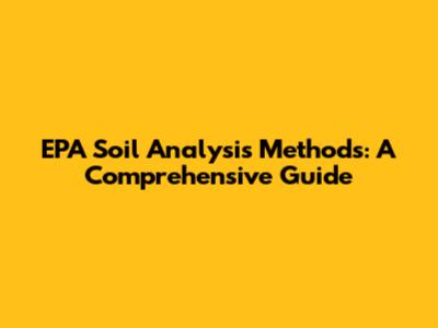 EPA Soil Analysis Methods: A Comprehensive Guide
