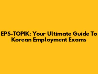 EPS-TOPIK: Your Ultimate Guide To Korean Employment Exams