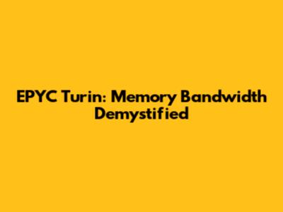 EPYC Turin: Memory Bandwidth Demystified