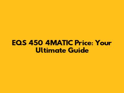 EQS 450 4MATIC Price: Your Ultimate Guide