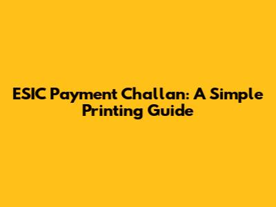 ESIC Payment Challan: A Simple Printing Guide