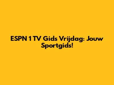 ESPN 1 TV Gids Vrijdag: Jouw Sportgids!