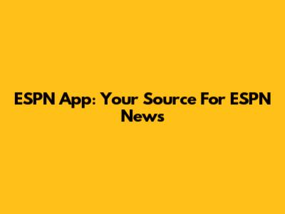 ESPN App: Your Source For ESPN News