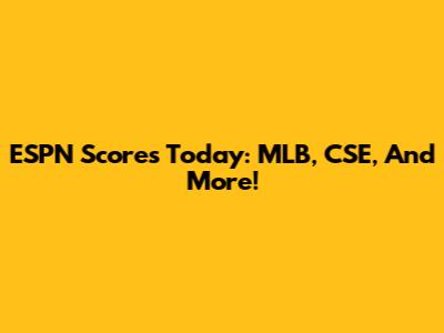 ESPN Scores Today: MLB, CSE, And More!