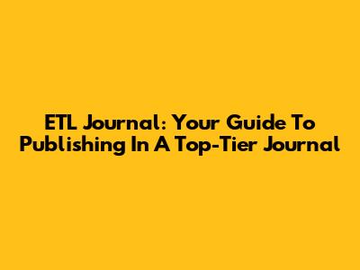 ETL Journal: Your Guide To Publishing In A Top-Tier Journal