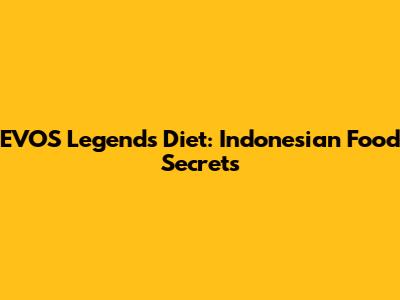 EVOS Legends' Diet: Indonesian Food Secrets