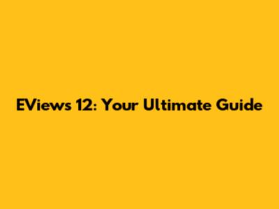 EViews 12: Your Ultimate Guide