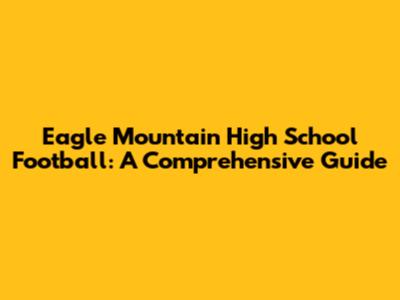 Eagle Mountain High School Football: A Comprehensive Guide