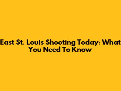 East St. Louis Shooting Today: What You Need To Know