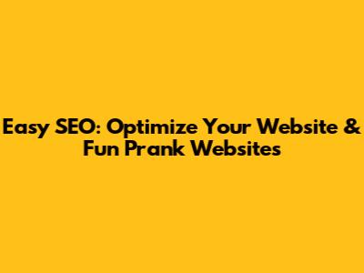 Easy SEO: Optimize Your Website & Fun Prank Websites