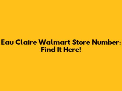 Eau Claire Walmart Store Number: Find It Here!