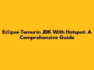 Eclipse Temurin JDK With Hotspot: A Comprehensive Guide