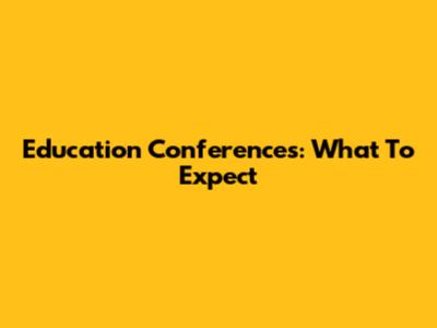 Education Conferences: What To Expect