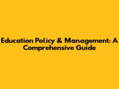 Education Policy & Management: A Comprehensive Guide