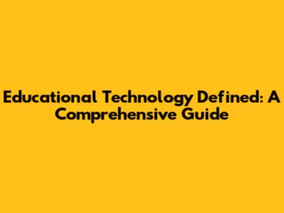 Educational Technology Defined: A Comprehensive Guide