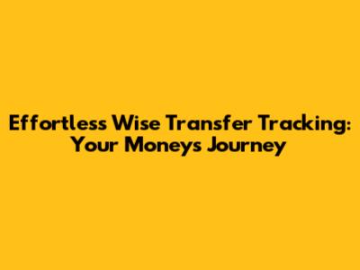 Effortless Wise Transfer Tracking: Your Money's Journey