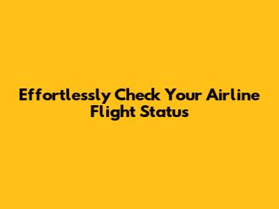 Effortlessly Check Your Airline Flight Status