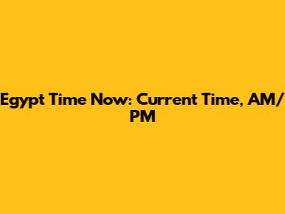 Egypt Time Now: Current Time, AM/PM