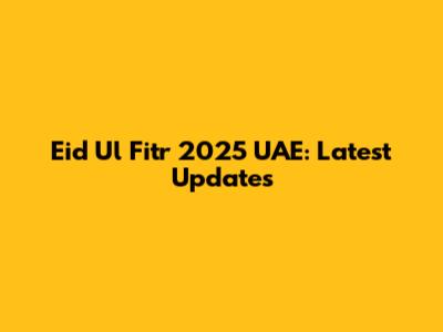 Eid Ul Fitr 2025 UAE: Latest Updates