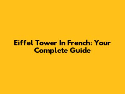 Eiffel Tower In French: Your Complete Guide