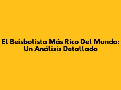 El Beisbolista Más Rico Del Mundo: Un Análisis Detallado