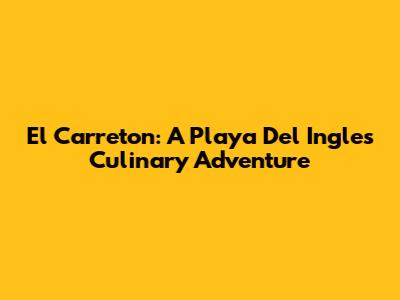 El Carreton: A Playa Del Ingles Culinary Adventure