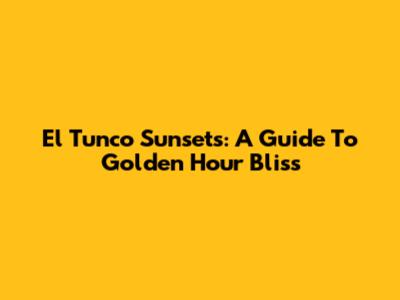 El Tunco Sunsets: A Guide To Golden Hour Bliss