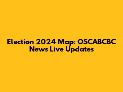 Election 2024 Map: OSCABCBC News Live Updates
