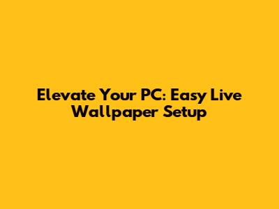 Elevate Your PC: Easy Live Wallpaper Setup