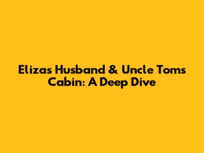 Eliza's Husband & Uncle Tom's Cabin: A Deep Dive