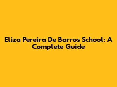 Eliza Pereira De Barros School: A Complete Guide