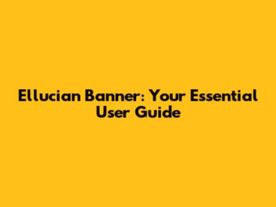 Ellucian Banner: Your Essential User Guide