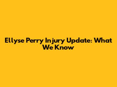 Ellyse Perry Injury Update: What We Know
