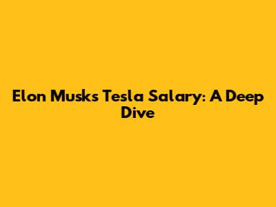 Elon Musk's Tesla Salary: A Deep Dive