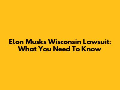 Elon Musk's Wisconsin Lawsuit: What You Need To Know