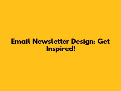 Email Newsletter Design: Get Inspired!