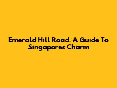 Emerald Hill Road: A Guide To Singapore's Charm