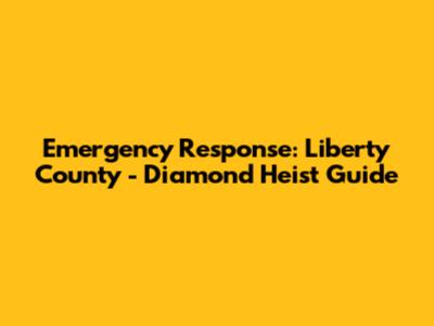Emergency Response: Liberty County - Diamond Heist Guide