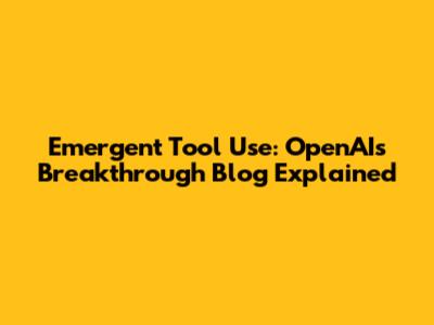 Emergent Tool Use: OpenAI's Breakthrough Blog Explained