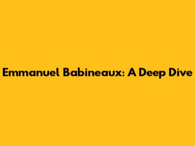 Emmanuel Babineaux: A Deep Dive