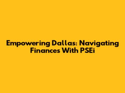 Empowering Dallas: Navigating Finances With PSEi
