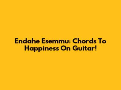 Endahe Esemmu: Chords To Happiness On Guitar!