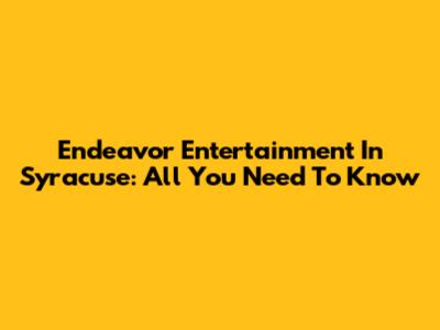 Endeavor Entertainment In Syracuse: All You Need To Know