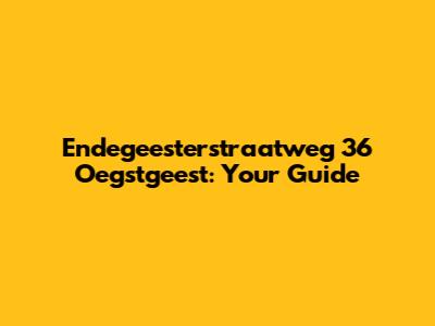 Endegeesterstraatweg 36 Oegstgeest: Your Guide