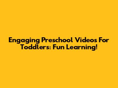 Engaging Preschool Videos For Toddlers: Fun Learning!