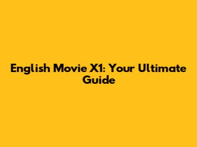 English Movie X1: Your Ultimate Guide