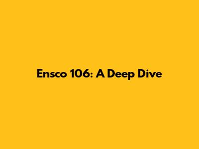 Ensco 106: A Deep Dive