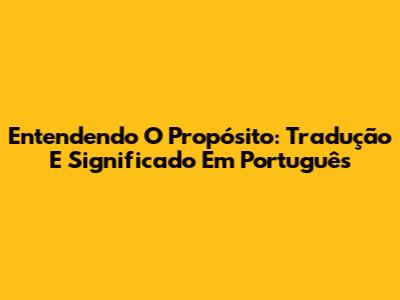 Entendendo O Propósito: Tradução E Significado Em Português